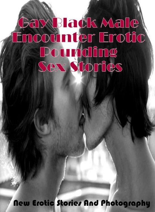 Erotica Photo: New Erotic Stories And Photography Gay Black Male Encounter Erotic Pounding Sex Stories ( Erotic Photography, Erotic Stories, Nude Photos, Naked , Lesbian, She-male, Gay, Fetish, Bondage, Sex, Erotica, Hentai, Blow Job, Three-sum , XXX)