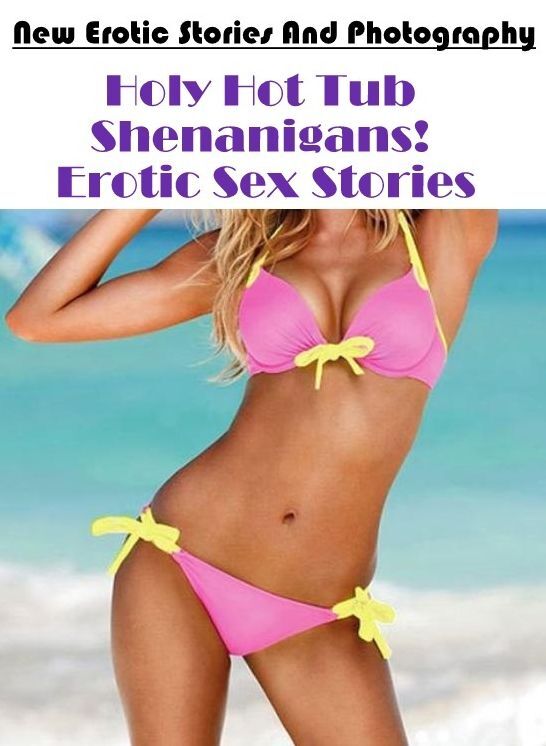 Blow Job: New Erotic Stories And Photography Holy Hot Tub Shenanigans! Erotic Sex Stories ( Erotic Photography, Erotic Stories, Nude Photos, Naked , Lesbian, She-male, Gay, Fetish, Bondage, Sex, Erotica, Hentai, Blow Job, Three-sum , XXX)