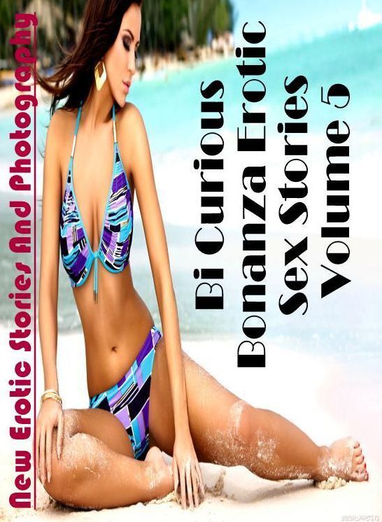 Erotic: New Erotic Stories And Photography Bi Curious Bonanza Erotic Sex Stories Volume 5 ( Erotic Photography, Erotic Stories, Nude Photos, Naked , Lesbian, She-male, Gay, Fetish, Bondage, Sex, Erotica, Hentai, Blow Job, Three-sum , XXX)