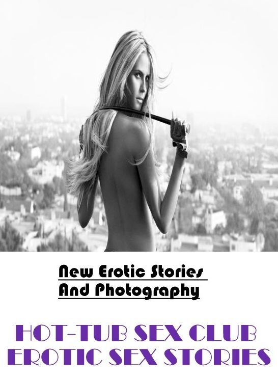 Breast: New Erotic Stories And Photography HOT-TUB SEX CLUB EROTIC SEX STORIES ( Erotic Photography, Erotic Stories, Nude Photos, Naked , Lesbian, She-male, Gay, Fetish, Bondage, Sex, Erotica, Hentai, Blow Job, Three-sum , XXX)
