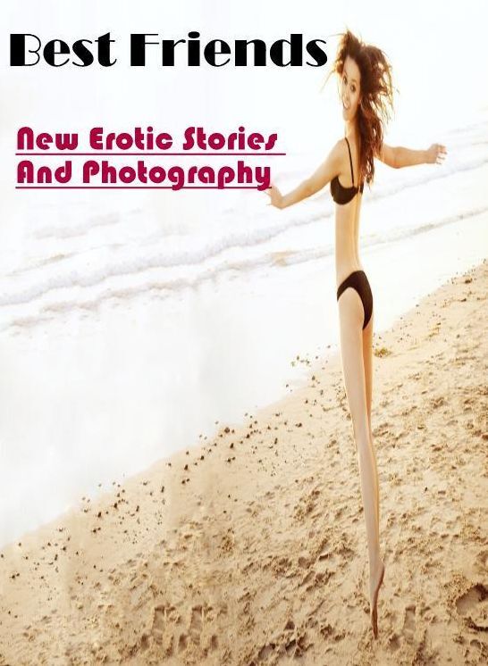 Nude Photos: New Erotic Stories And Photography Best Friends ( Erotic Photography, Erotic Stories, Nude Photos, Naked , Lesbian, She-male, Gay, Fetish, Bondage, Sex, Erotica, Hentai, Blow Job, Three-sum , XXX)