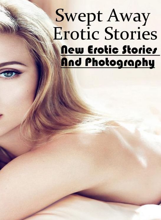 Confession: New Erotic Stories And Photography Swept Away Erotic Stories ( Erotic Photography, Erotic Stories, Nude Photos, Naked , Lesbian, She-male, Gay, Fetish, Bondage, Sex, Erotica, Hentai, Blow Job, Three-sum , XXX)