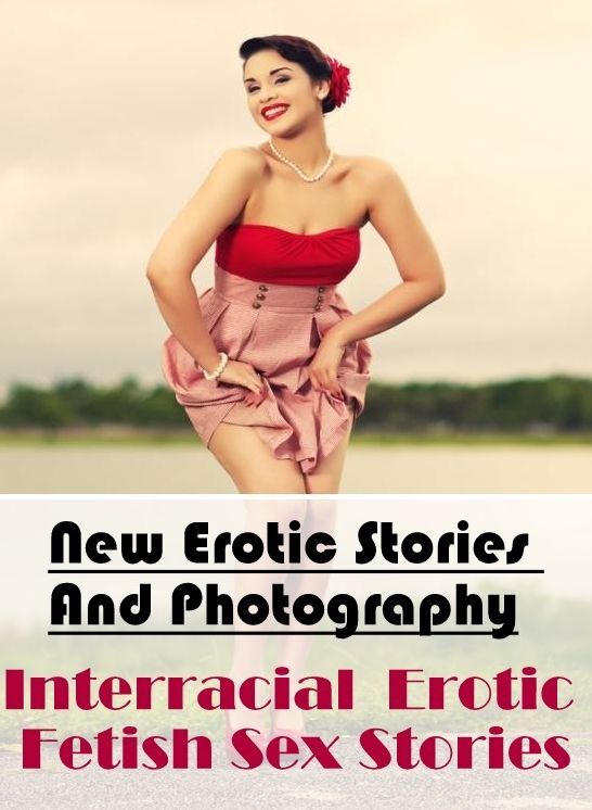 Erotica Photo: New Erotic Stories And Photography Interracial : Erotic Fetish Sex Stories ( Erotic Photography, Erotic Stories, Nude Photos, Naked , Lesbian, She-male, Gay, Fetish, Bondage, Sex, Erotica, Hentai, Blow Job, Three-sum , XXX)