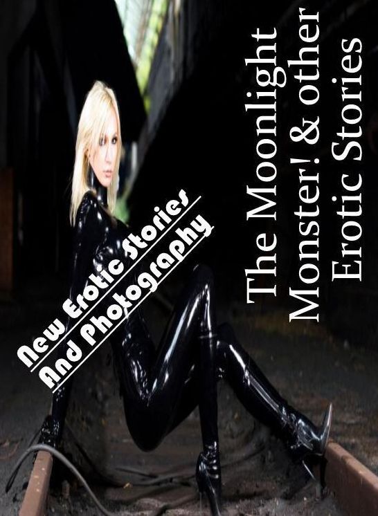 Adults Only: New Erotic Stories And Photography The Moonlight Monster! & other Erotic Stories ( Erotic Photography, Erotic Stories, Nude Photos, Naked , Lesbian, She-male, Gay, Fetish, Bondage, Sex, Erotica, Hentai, Blow Job, Three-sum , XXX)