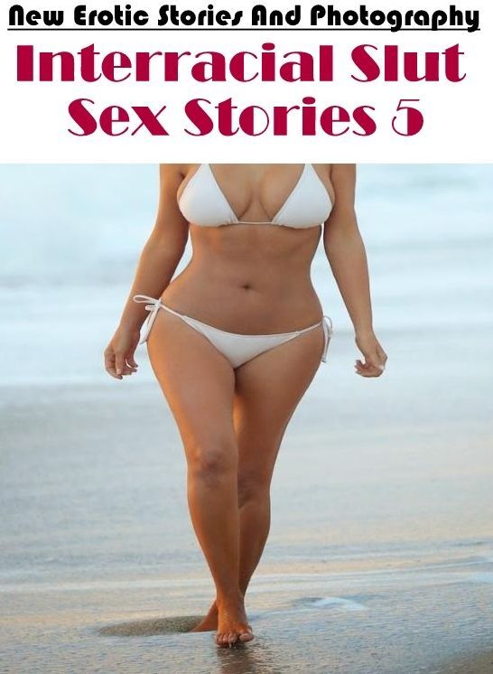 Erotic Stories: New Erotic Stories And Photography Interracial Slut Sex Stories 5 ( Erotic Photography, Erotic Stories, Nude Photos, Naked , Lesbian, She-male, Gay, Fetish, Bondage, Sex, Erotica, Hentai, Blow Job, Three-sum , XXX)