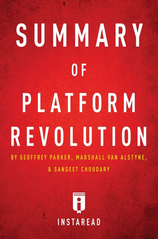 Summary of Platform Revolution by Geoffrey Parker, Marshall Van Alstyne, and Sangeet Choudary Includes Analysis