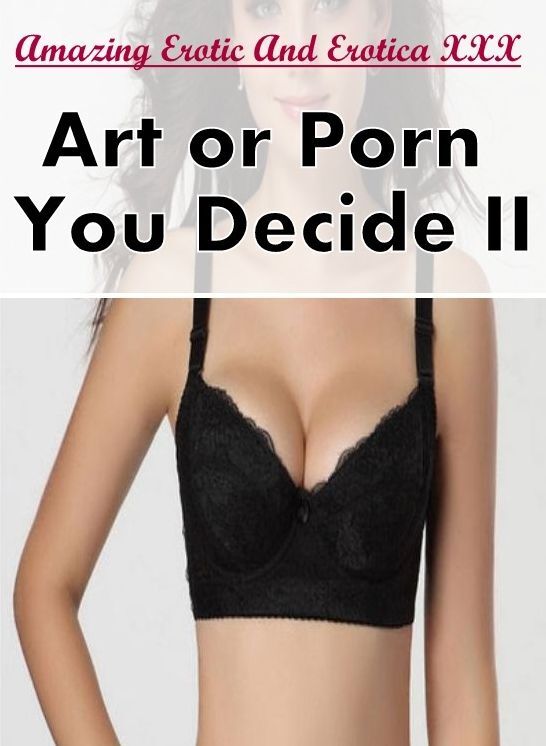 Bondage: Amazing Erotic And Erotica XXX Art or Porn You Decide? II ( Erotic Photography, Erotic Stories, Nude Photos, Naked , Lesbian, She-male, Gay, Fetish, Bondage, Sex, Erotica, Hentai, Blow Job, Three-sum , XXX)