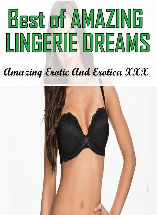 Adults Only: Amazing Erotic And Erotica XXX Best of "AMAZING LINGERIE DREAMS" ( Erotic Photography, Erotic Stories, Nude Photos, Naked , Lesbian, She-male, Gay, Fetish, Bondage, Sex, Erotica, Hentai, Blow Job, Three-sum , XXX)