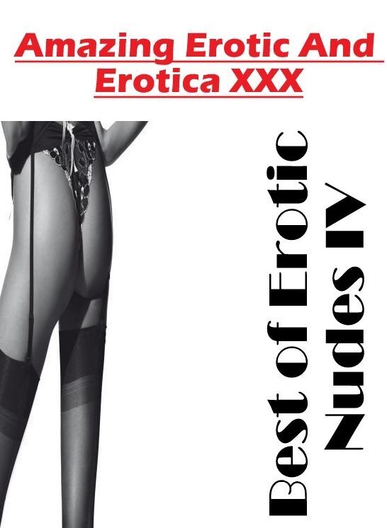 Nude Photos: Amazing Erotic And Erotica XXX Best of "Erotic Nudes IV ( Erotic Photography, Erotic Stories, Nude Photos, Naked , Lesbian, She-male, Gay, Fetish, Bondage, Sex, Erotica, Hentai, Blow Job, Three-sum , XXX)