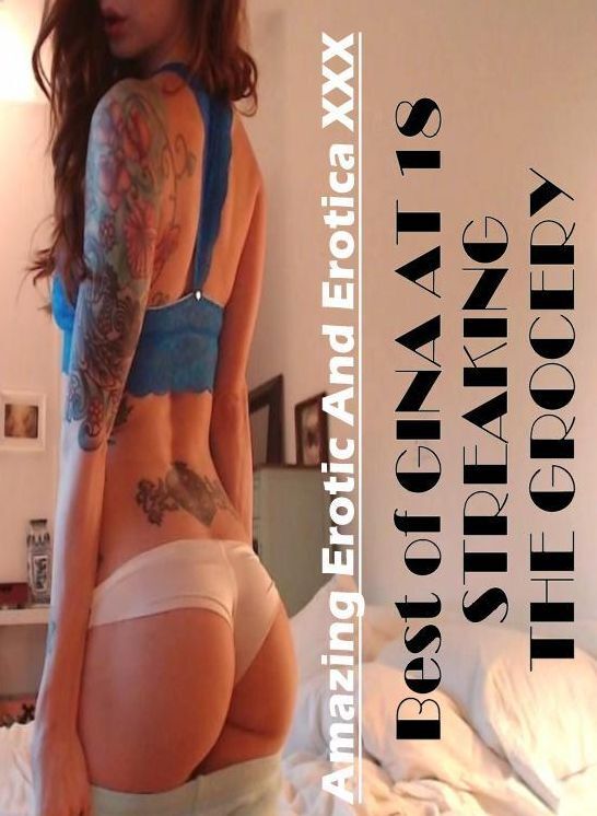 Confession: Amazing Erotic And Erotica XXX Best of "GINA AT 18 STREAKING THE GROCERY" ( Erotic Photography, Erotic Stories, Nude Photos, Naked , Lesbian, She-male, Gay, Fetish, Bondage, Sex, Erotica, Hentai, Blow Job, Three-sum , XXX)