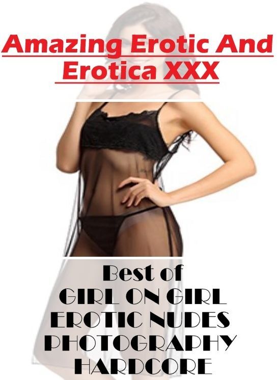 Erotica Photo: Amazing Erotic And Erotica XXX Best of "GIRL ON GIRL EROTIC NUDES PHOTOGRAPHY HARDCORE " ( Erotic Photography, Erotic Stories, Nude Photos, Naked , Lesbian, She-male, Gay, Fetish, Bondage, Sex, Erotica, Hentai, Blow Job, Three-sum , XXX)