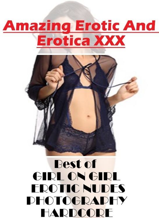 Adults Only: Amazing Erotic And Erotica XXX Best of "GIRL ON GIRL EROTIC NUDES PHOTOGRAPHY HARDCORE " ( Erotic Photography, Erotic Stories, Nude Photos, Naked , Lesbian, She-male, Gay, Fetish, Bondage, Sex, Erotica, Hentai, Blow Job, Three-sum , XXX)