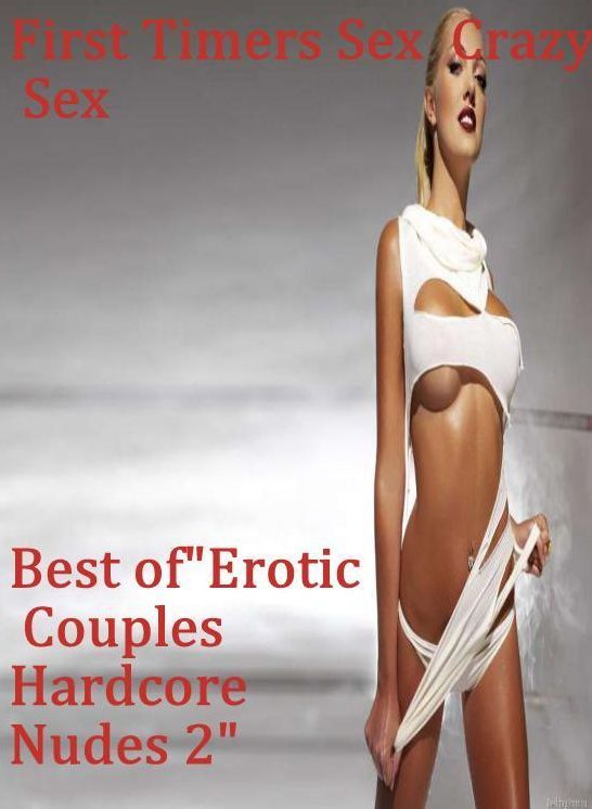 Bondage: First Timers Sex Crazy Sex Best of"Erotic Couples Hardcore Nudes 2"( sex, porn, fetish, bondage, oral, anal, ebony, hentai, domination, erotic photography, erotic sex stories, adult, xxx, shemale, voyeur, erotic, blowjob )