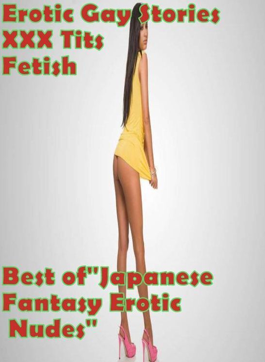 XXX Book: Erotic Gay Stories XXX Tits Fetish Best of"Japanese Fantasy Erotic Nudes" ( sex, porn, fetish, bondage, oral, anal, ebony, hentai, domination, erotic photography, erotic sex stories, adult, xxx, shemale, voyeur, erotic, blowjob )