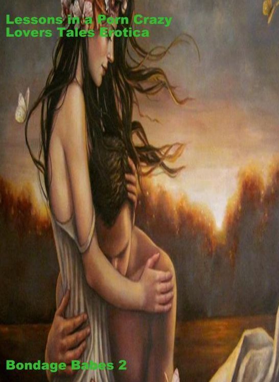 Nude Book: Lessons in a Porn Crazy Lovers Tales Erotica Bondage Babes 2 ( sex, porn, fetish, bondage, oral, anal, ebony, hentai, domination, erotic photography, erotic sex stories, adult, xxx, shemale, voyeur, erotic, blowjob )