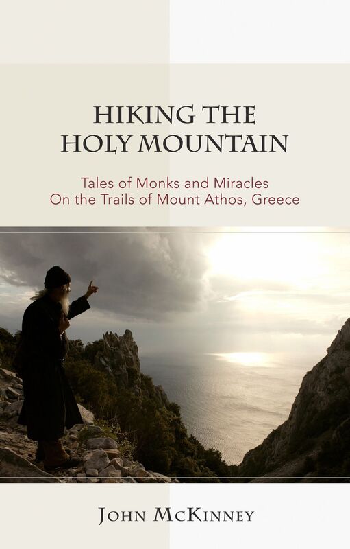 Hiking the Holy Mountain: Tales of Monks and Miracles On the Trails of Mount Athos, Greece