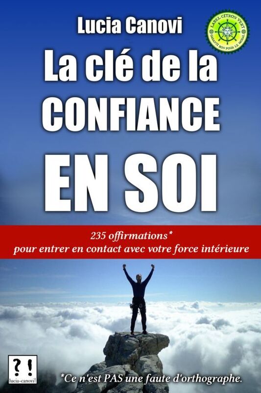 La Cle De La Confiance En Soi : 235 offirmations pour entrer en contact avec votre force interieure