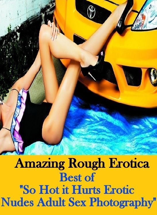Erotica: Amazing Rough Erotica Best of "So Hot it Hurts Erotic Nudes Adult Sex Photography" ( Erotic Photography, Erotic Stories, Nude Photos, Naked, Adult Nudes, Domination, Lesbian, She-male, Gay, Fetish, Bondage, Sex, Erotic, Erotica )