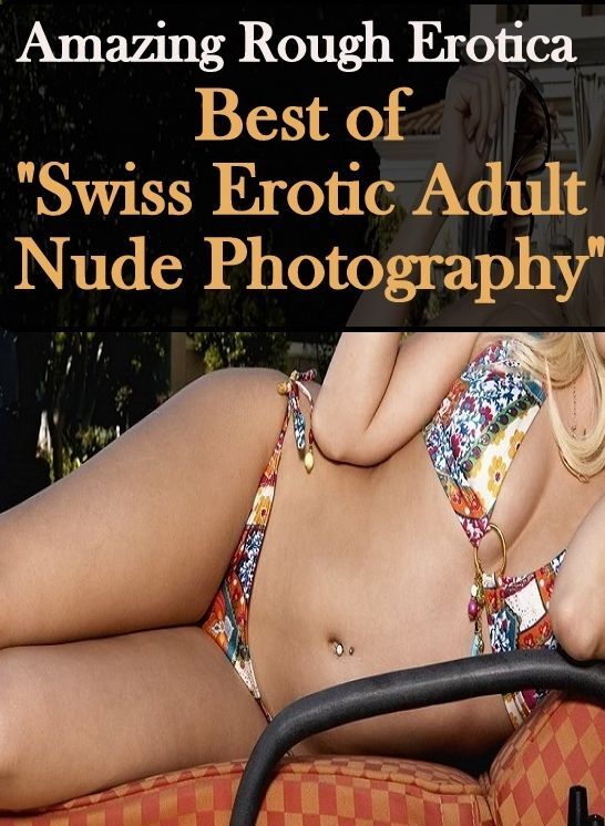 Sex Stories: Amazing Rough Erotica Best of "Swiss Erotic Adult Nude Photography" ( Erotic Photography, Erotic Stories, Nude Photos, Naked, Adult Nudes, Domination, Lesbian, She-male, Gay, Fetish, Bondage, Sex, Erotic, Erotica )