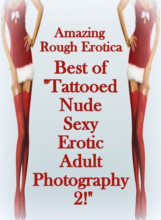 Sex: Amazing Rough Erotica Best of "Tattooed Nude Sexy Erotic Adult Photography 2!" ( Erotic Photography, Erotic Stories, Nude Photos, Naked, Adult Nudes, Domination, Lesbian, She-male, Gay, Fetish, Bondage, Sex, Erotic, Erotica )