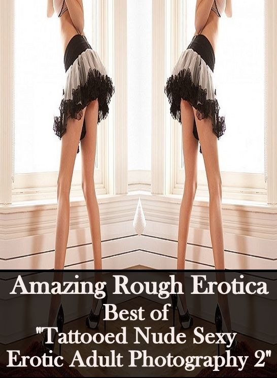 Erotic: Amazing Rough Erotica Best of "Tattooed Nude Sexy Erotic Adult Photography 2" ( Erotic Photography, Erotic Stories, Nude Photos, Naked, Adult Nudes, Domination, Lesbian, She-male, Gay, Fetish, Bondage, Sex, Erotic, Erotica )