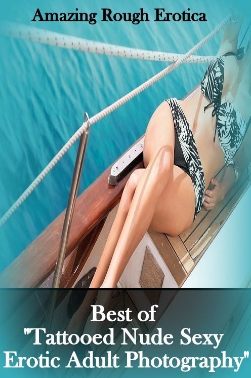 Erotica: Amazing Rough Erotica Best of "Tattooed Nude Sexy Erotic Adult Photography" ( Erotic Photography, Erotic Stories, Nude Photos, Naked, Adult Nudes, Domination, Lesbian, She-male, Gay, Fetish, Bondage, Sex, Erotic, Erotica )
