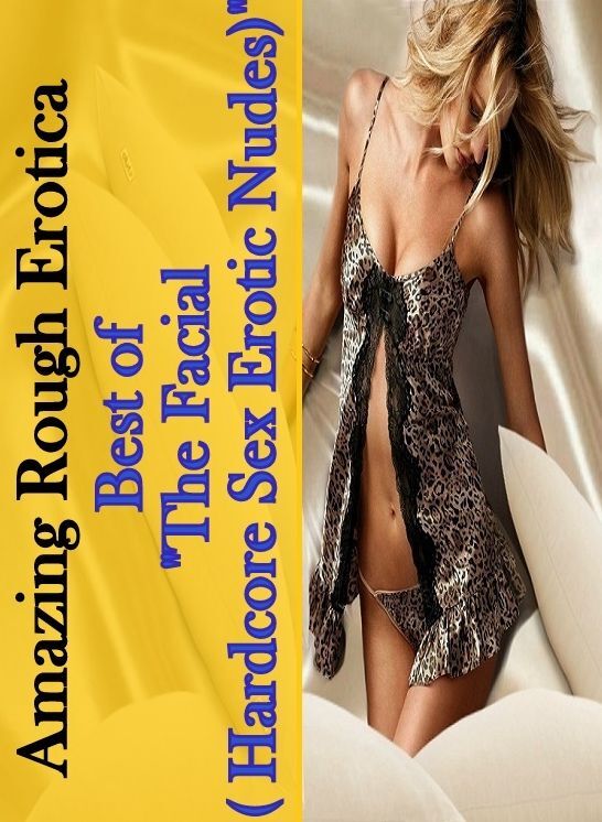 Bondage: Amazing Rough Erotica Best of "The Facial ( Hardcore Sex Erotic Nudes)" ( Erotic Photography, Erotic Stories, Nude Photos, Naked, Adult Nudes, Domination, Lesbian, She-male, Gay, Fetish, Bondage, Sex, Erotic, Erotica )