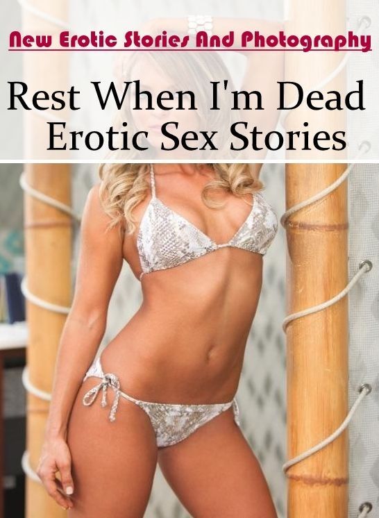 Submisive: New Erotic Stories And Photography Rest When I'm Dead : Erotic Sex Stories ( Erotic Photography, Erotic Stories, Nude Photos, Naked , Lesbian, She-male, Gay, Fetish, Bondage, Sex, Erotica, Hentai, Blow Job, Three-sum , XXX)