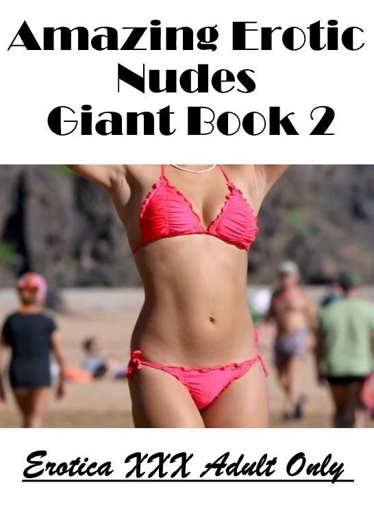 Sex: Erotica XXX Adult Only Amazing Erotic Nudes Giant Book 2 ( Erotic Photography, Erotic Stories, Nude Photos, Naked , Lesbian, She-male, Gay, Fetish, Bondage, Sex, Erotica, Hentai, Blow Job, Three-sum , XXX)