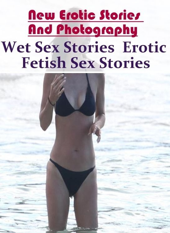 Domination: New Erotic Stories And Photography Wet Sex Stories : Erotic Fetish Sex Stories ( Erotic Photography, Erotic Stories, Nude Photos, Naked , Lesbian, She-male, Gay, Fetish, Bondage, Sex, Erotica, Hentai, Blow Job, Three-sum , XXX)