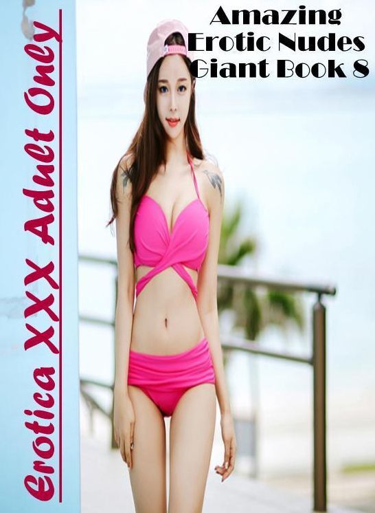 Adults Only: Erotica XXX Adult Only Amazing Erotic Nudes Giant Book 8 ( Erotic Photography, Erotic Stories, Nude Photos, Naked , Lesbian, She-male, Gay, Fetish, Bondage, Sex, Erotica, Hentai, Blow Job, Three-sum , XXX)