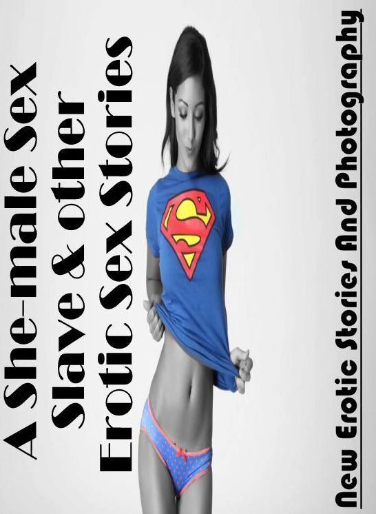 Adults Only: New Erotic Stories And Photography A She-male Sex Slave & other Erotic Sex Stories ( Erotic Photography, Erotic Stories, Nude Photos, Naked , Lesbian, She-male, Gay, Fetish, Bondage, Sex, Erotica, Hentai, Blow Job, Three-sum , XXX)