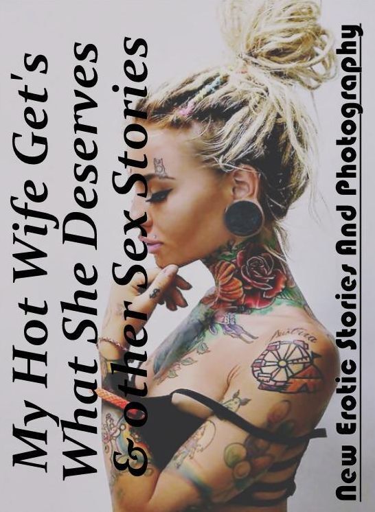 XXX: New Erotic Stories And Photography My Hot Wife Get's What She Deserves & other Sex Stories ( Erotic Photography, Erotic Stories, Nude Photos, Naked , Lesbian, She-male, Gay, Fetish, Bondage, Sex, Erotica, Hentai, Blow Job, Three-sum , XXX)