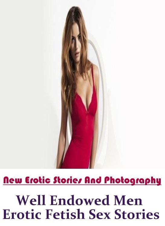 Erotica Photo: New Erotic Stories And Photography Well Endowed Men Erotic Fetish Sex Stories ( Erotic Photography, Erotic Stories, Nude Photos, Naked , Lesbian, She-male, Gay, Fetish, Bondage, Sex, Erotica, Hentai, Blow Job, Three-sum , XXX)