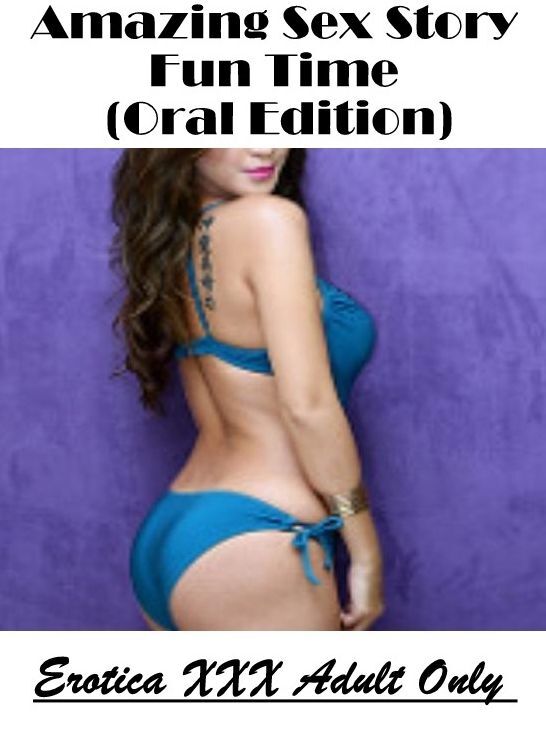Bondage: Erotica XXX Adult Only Amazing Sex Story Fun Time (Oral Edition) ( Erotic Photography, Erotic Stories, Nude Photos, Naked , Lesbian, She-male, Gay, Fetish, Bondage, Sex, Erotica, Hentai, Blow Job, Three-sum , XXX)