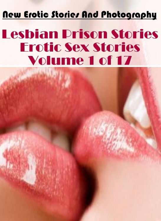 Nude Photos: New Erotic Stories And Photography Lesbian Prison Stories Erotic Sex Stories Volume 1 of 17 ( Erotic Photography, Erotic Stories, Nude Photos, Naked , Lesbian, She-male, Gay, Fetish, Bondage, Sex, Erotica, Hentai, Blow Job, Three-sum , XXX)