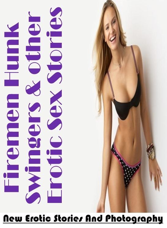 Erotic Stories: New Erotic Stories And Photography Firemen Hunk Swingers & other Erotic Sex Stories ( Erotic Photography, Erotic Stories, Nude Photos, Naked , Lesbian, She-male, Gay, Fetish, Bondage, Sex, Erotica, Hentai, Blow Job, Three-sum , XXX)