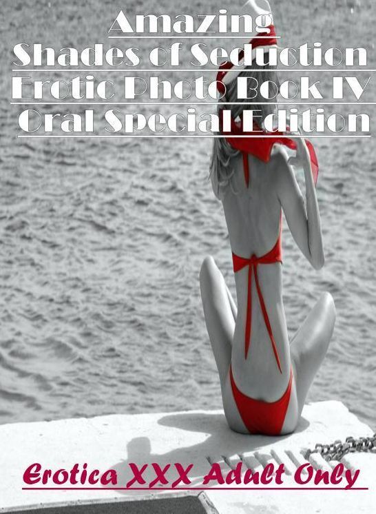 Confession: Erotica XXX Adult Only Amazing Shades of Seduction Erotic Photo Book IV Oral Special Edition ( Erotic Photography, Erotic Stories, Nude Photos, Naked , Lesbian, She-male, Gay, Fetish, Bondage, Sex, Erotica, Hentai, Blow Job, Three-sum , XXX)