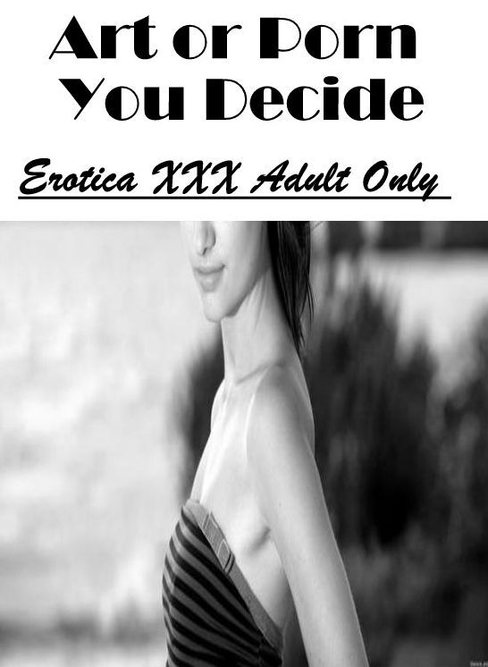 Domination: Erotica XXX Adult Only Art or Porn You Decide ( Erotic Photography, Erotic Stories, Nude Photos, Naked , Lesbian, She-male, Gay, Fetish, Bondage, Sex, Erotica, Hentai, Blow Job, Three-sum , XXX)
