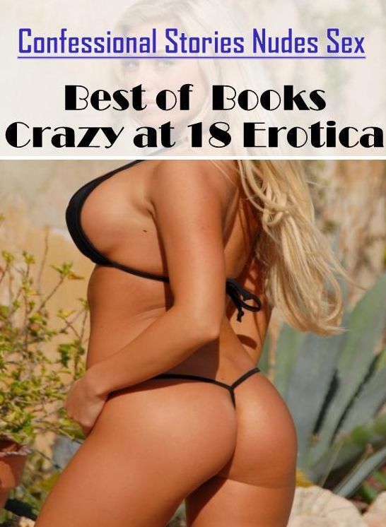 Domination: Confessional Stories Nudes Sex Best of Books"Crazy at 18 Erotica" ( Erotic Photography, Erotic Stories, Nude Photos, Naked , Lesbian, She-male, Gay, Fetish, Bondage, Sex, Erotica, Hentai, Blow Job, Three-sum , XXX)