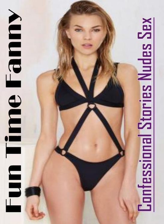 Adults Only: Confessional Stories Nudes Sex Fun Time Fanny ( Erotic Photography, Erotic Stories, Nude Photos, Naked , Lesbian, She-male, Gay, Fetish, Bondage, Sex, Erotica, Hentai, Blow Job, Three-sum , XXX)