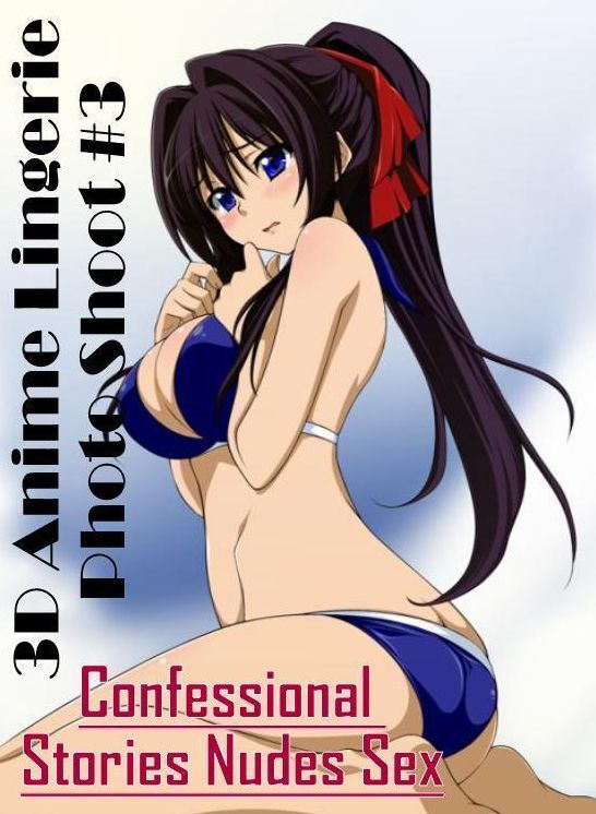 Naked: Confessional Stories Nudes Sex 3D Anime Lingerie Photo Shoot #3 ( Erotic Photography, Erotic Stories, Nude Photos, Naked , Lesbian, She-male, Gay, Fetish, Bondage, Sex, Erotica, Hentai, Blow Job, Three-sum , XXX)