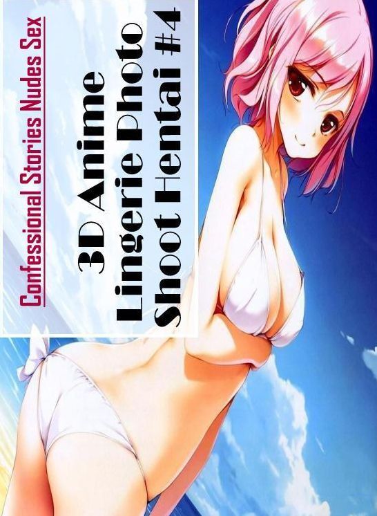 Adult Nudes: Confessional Stories Nudes Sex 3D Anime Lingerie Photo Shoot Hentai #4 ( Erotic Photography, Erotic Stories, Nude Photos, Naked , Lesbian, She-male, Gay, Fetish, Bondage, Sex, Erotica, Hentai, Blow Job, Three-sum , XXX)