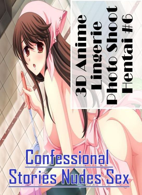 Domination: Confessional Stories Nudes Sex 3D Anime Lingerie Photo Shoot Hentai #6 ( Erotic Photography, Erotic Stories, Nude Photos, Naked , Lesbian, She-male, Gay, Fetish, Bondage, Sex, Erotica, Hentai, Blow Job, Three-sum , XXX)