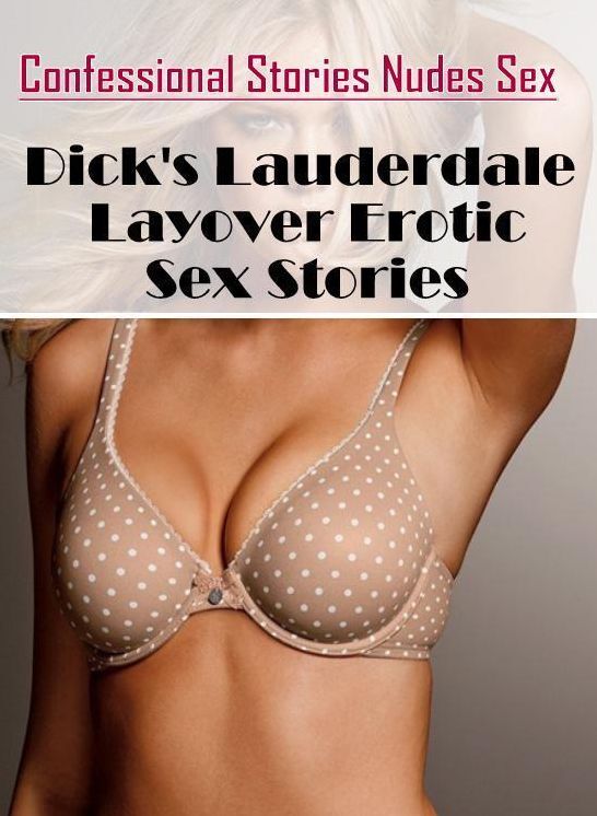 Blow Job: Confessional Stories Nudes Sex Dick's Lauderdale Layover Erotic Sex Stories ( Erotic Photography, Erotic Stories, Nude Photos, Naked , Lesbian, She-male, Gay, Fetish, Bondage, Sex, Erotica, Hentai, Blow Job, Three-sum , XXX)