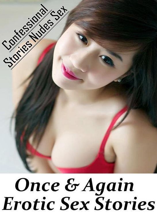 XXX: Confessional Stories Nudes Sex Once & Again : Erotic Sex Stories ( Erotic Photography, Erotic Stories, Nude Photos, Naked , Lesbian, She-male, Gay, Fetish, Bondage, Sex, Erotica, Hentai, Blow Job, Three-sum , XXX)