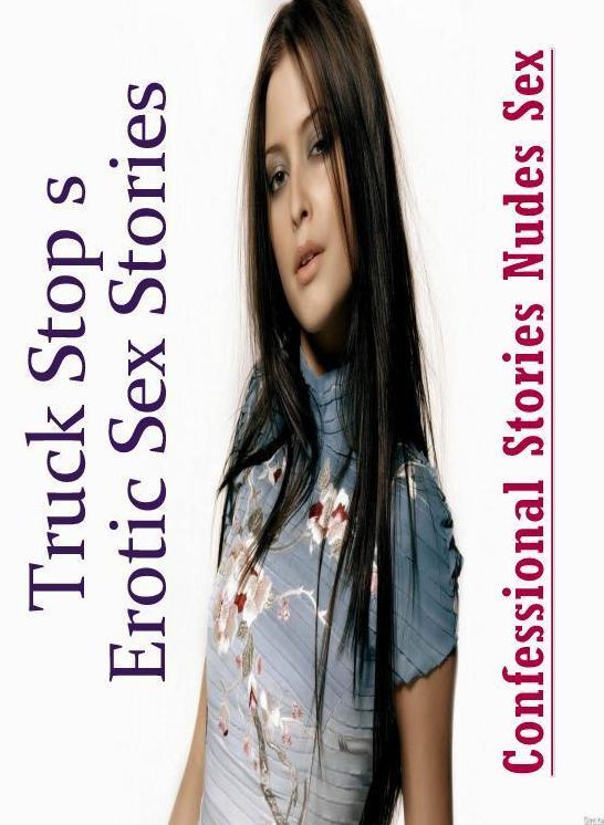 Submisive: Confessional Stories Nudes Sex Truck Stop s Erotic Sex Stories ( Erotic Photography, Erotic Stories, Nude Photos, Naked , Lesbian, She-male, Gay, Fetish, Bondage, Sex, Erotica, Hentai, Blow Job, Three-sum , XXX)