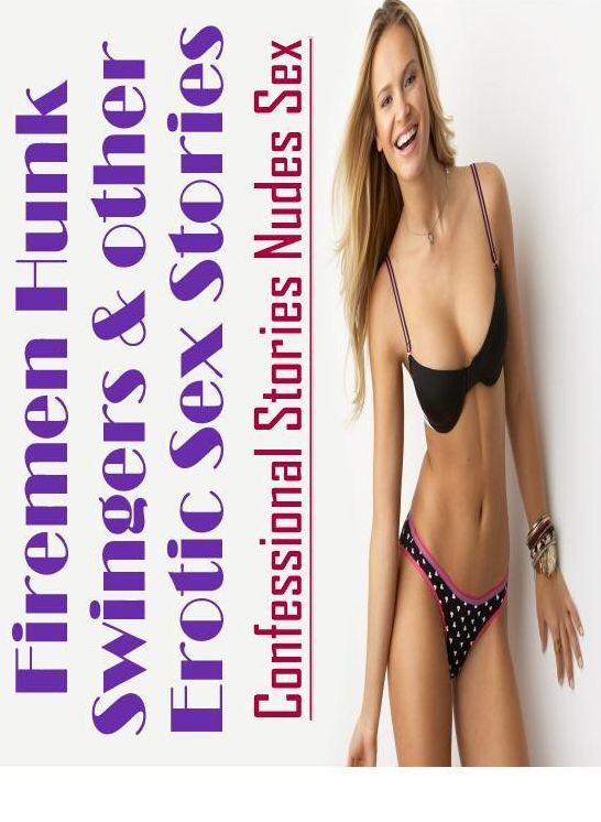 Erotic Stories: Confessional Stories Nudes Sex Firemen Hunk Swingers & other Erotic Sex Stories ( Erotic Photography, Erotic Stories, Nude Photos, Naked , Lesbian, She-male, Gay, Fetish, Bondage, Sex, Erotica, Hentai, Blow Job, Three-sum , XXX)