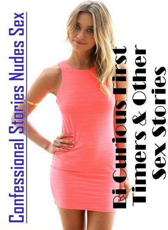 Erotic: Confessional Stories Nudes Sex Bi Curious First Timers & Other Sex Stories ( Erotic Photography, Erotic Stories, Nude Photos, Naked , Lesbian, She-male, Gay, Fetish, Bondage, Sex, Erotica, Hentai, Blow Job, Three-sum , XXX)