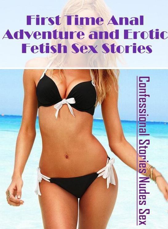 Sex: Confessional Stories Nudes Sex First Time Anal Adventure and Erotic Fetish Sex Stories ( Erotic Photography, Erotic Stories, Nude Photos, Naked , Lesbian, She-male, Gay, Fetish, Bondage, Sex, Erotica, Hentai, Blow Job, Three-sum , XXX)